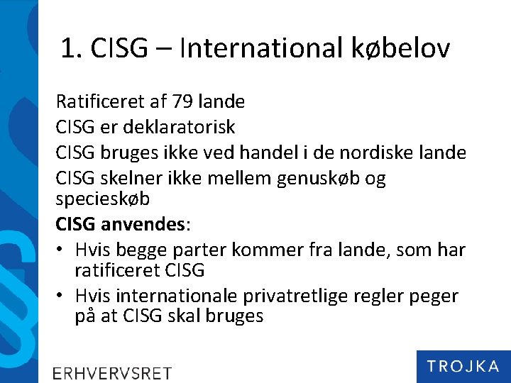 1. CISG – International købelov Ratificeret af 79 lande CISG er deklaratorisk CISG bruges