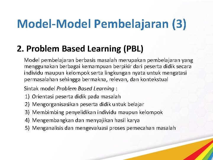 Model-Model Pembelajaran (3) 2. Problem Based Learning (PBL) Model pembelajaran berbasis masalah merupakan pembelajaran