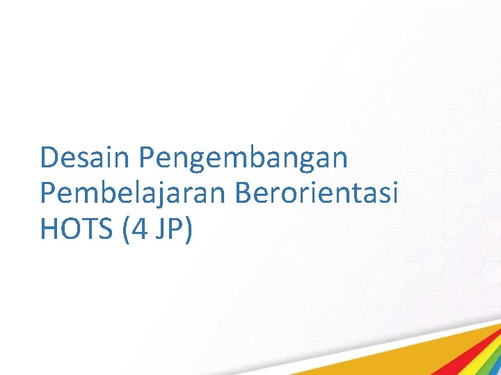 Desain Pengembangan Pembelajaran Berorientasi HOTS (4 JP) 