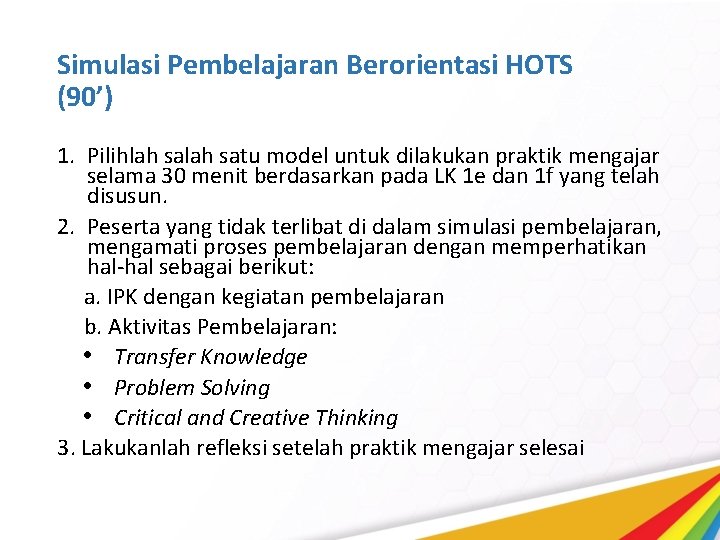 Simulasi Pembelajaran Berorientasi HOTS (90’) 1. Pilihlah satu model untuk dilakukan praktik mengajar selama