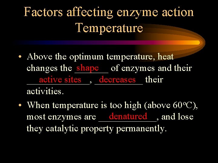 Factors affecting enzyme action Temperature • Above the optimum temperature, heat shape of enzymes