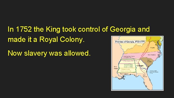 In 1752 the King took control of Georgia and made it a Royal Colony.