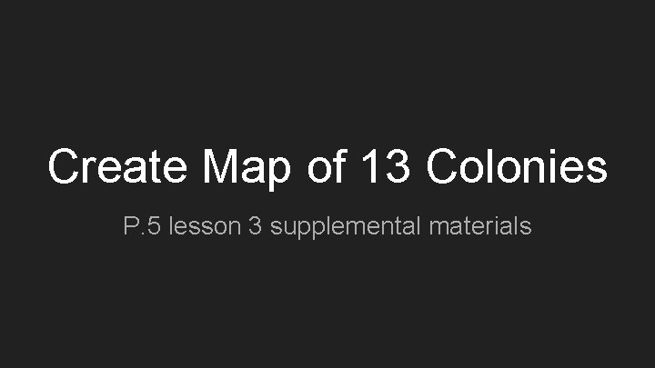 Create Map of 13 Colonies P. 5 lesson 3 supplemental materials 