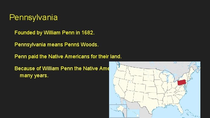 Pennsylvania Founded by William Penn in 1682. Pennsylvania means Pennś Woods. Penn paid the