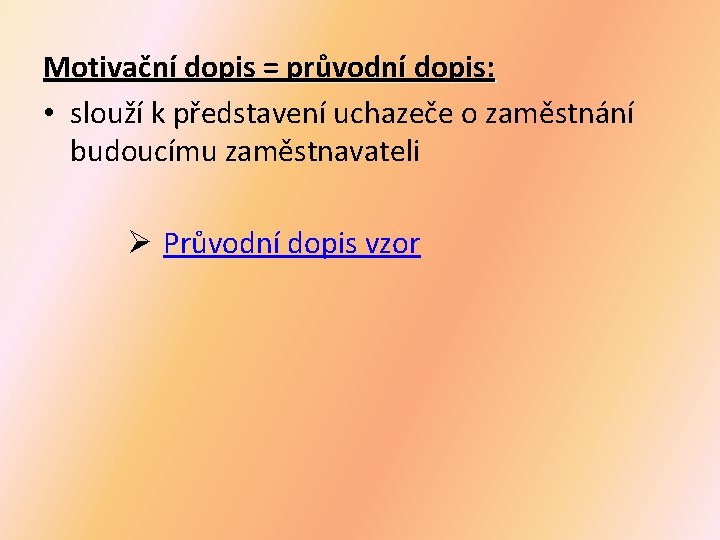 Motivační dopis = průvodní dopis: • slouží k představení uchazeče o zaměstnání budoucímu zaměstnavateli