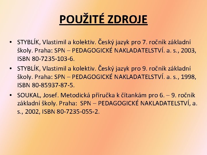 POUŽITÉ ZDROJE • STYBLÍK, Vlastimil a kolektiv. Český jazyk pro 7. ročník základní školy.