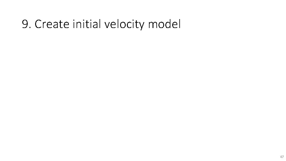 9. Create initial velocity model 47 