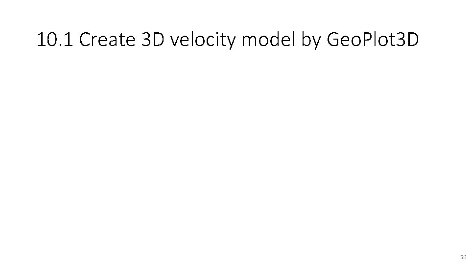 10. 1 Create 3 D velocity model by Geo. Plot 3 D 56 