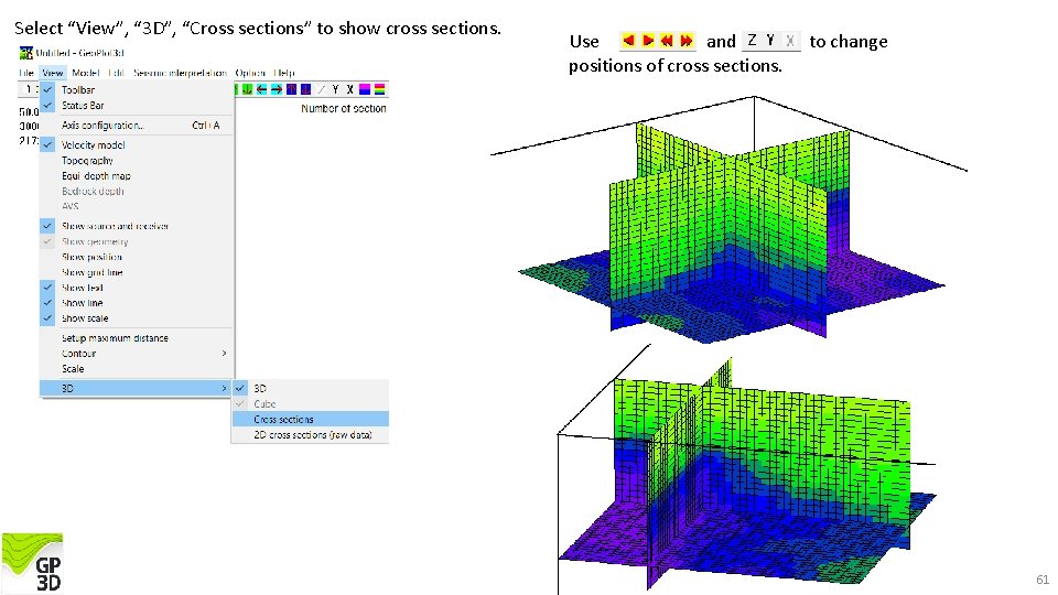 Select “View”, “ 3 D”, “Cross sections” to show cross sections. Use and positions