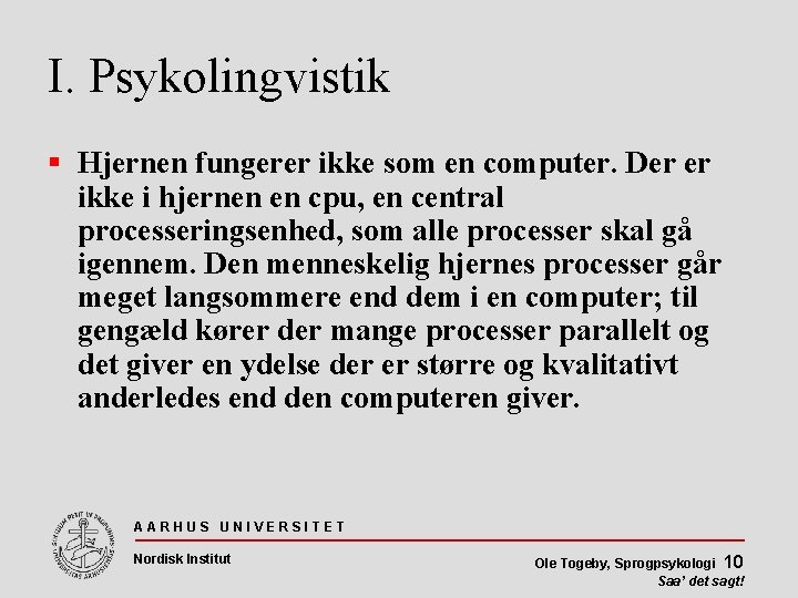 I. Psykolingvistik Hjernen fungerer ikke som en computer. Der er ikke i hjernen en