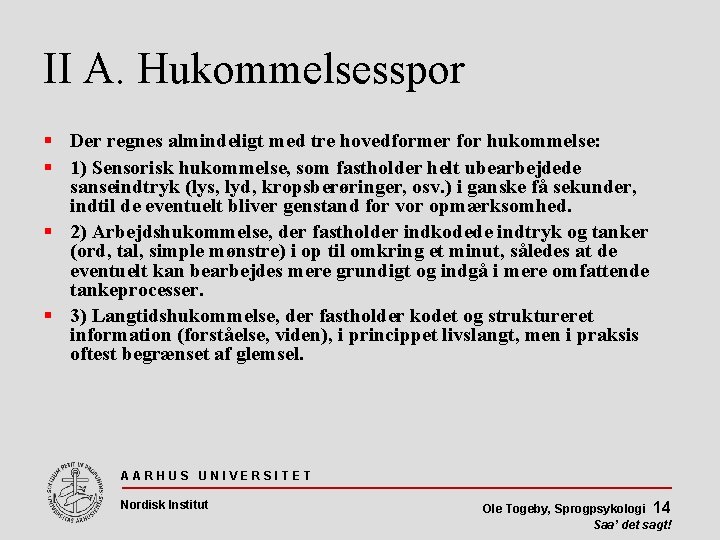 II A. Hukommelsesspor Der regnes almindeligt med tre hovedformer for hukommelse: 1) Sensorisk hukommelse,