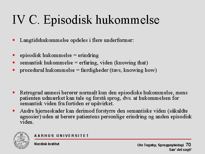 IV C. Episodisk hukommelse Langtidshukommelse opdeles i flere underformer: episodisk hukommelse = erindring semantisk