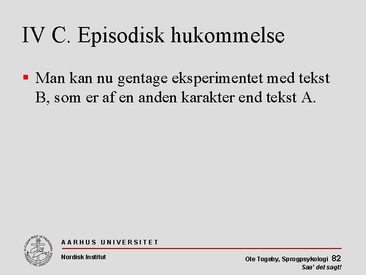 IV C. Episodisk hukommelse Man kan nu gentage eksperimentet med tekst B, som er