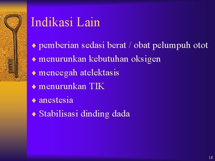 Indikasi Lain ¨ pemberian sedasi berat / obat pelumpuh otot ¨ menurunkan kebutuhan oksigen