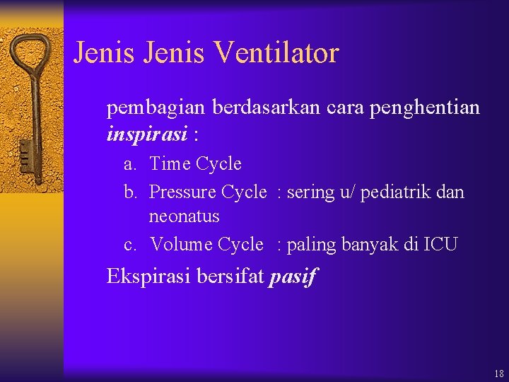 Jenis Ventilator pembagian berdasarkan cara penghentian inspirasi : a. Time Cycle b. Pressure Cycle