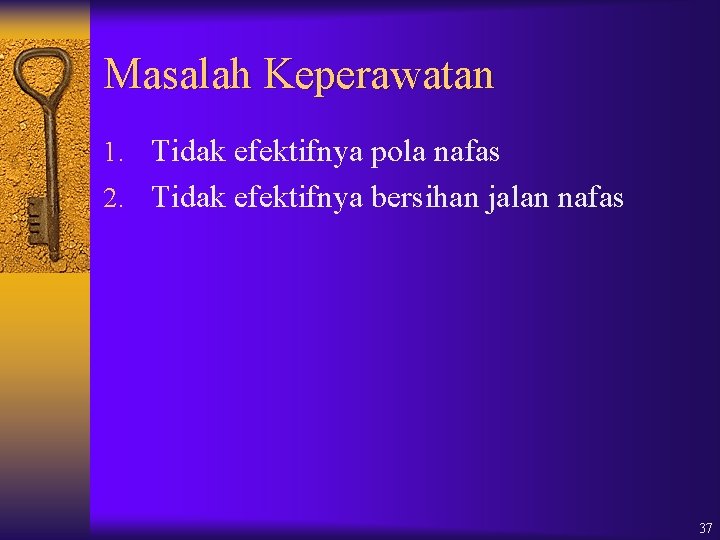 Masalah Keperawatan 1. Tidak efektifnya pola nafas 2. Tidak efektifnya bersihan jalan nafas 37