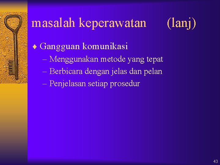 masalah keperawatan (lanj) ¨ Gangguan komunikasi – Menggunakan metode yang tepat – Berbicara dengan