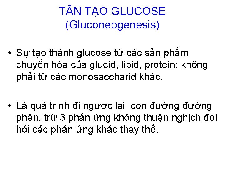 T N TẠO GLUCOSE (Gluconeogenesis) • Sự tạo thành glucose từ các sản phẩm