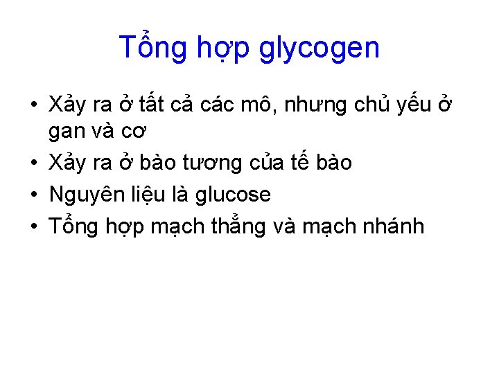Tổng hợp glycogen • Xảy ra ở tất cả các mô, nhưng chủ yếu