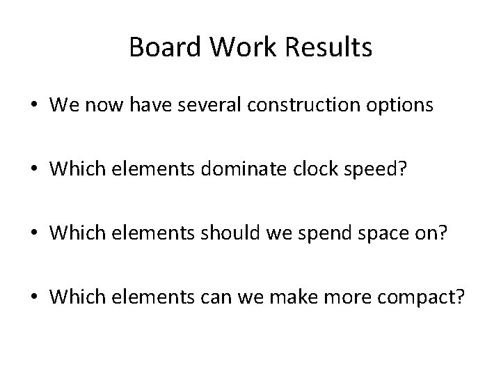 Board Work Results • We now have several construction options • Which elements dominate