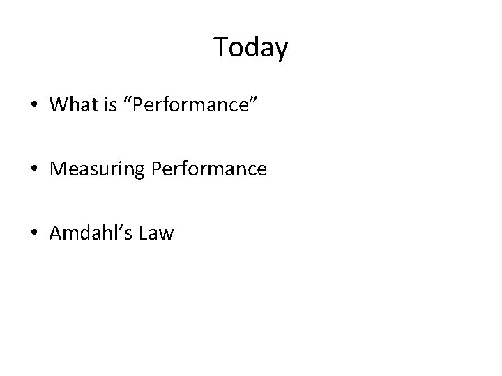 Today • What is “Performance” • Measuring Performance • Amdahl’s Law 