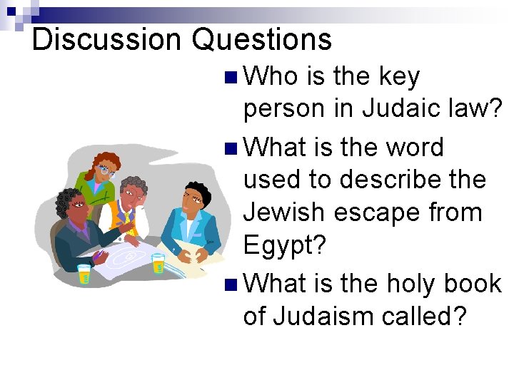 Discussion Questions n Who is the key person in Judaic law? n What is