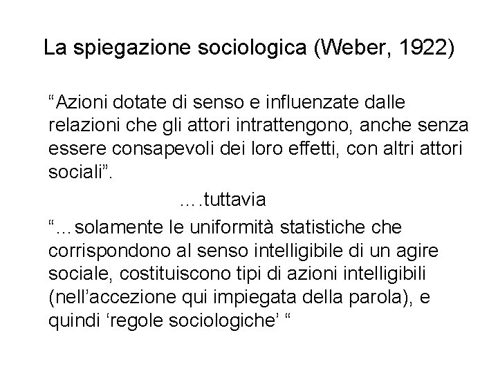 La spiegazione sociologica (Weber, 1922) “Azioni dotate di senso e influenzate dalle relazioni che