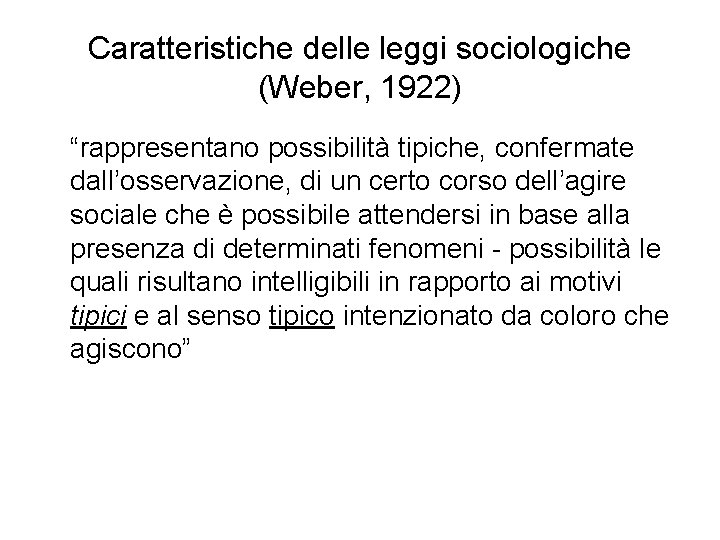 Caratteristiche delle leggi sociologiche (Weber, 1922) “rappresentano possibilità tipiche, confermate dall’osservazione, di un certo