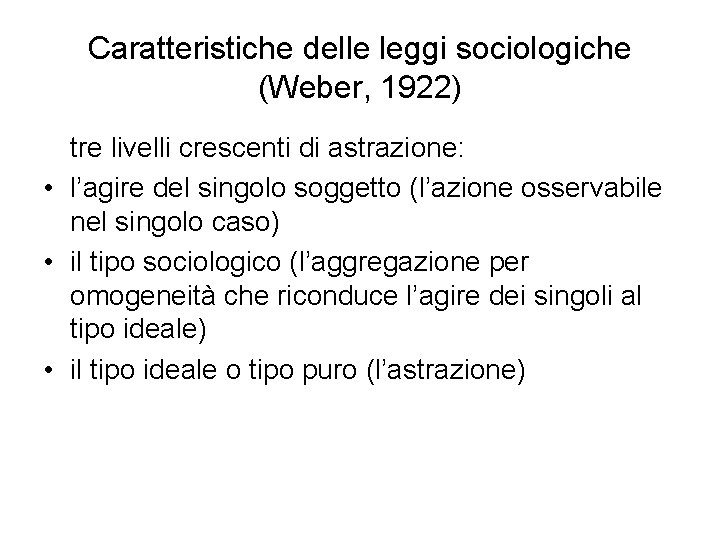 Caratteristiche delle leggi sociologiche (Weber, 1922) tre livelli crescenti di astrazione: • l’agire del