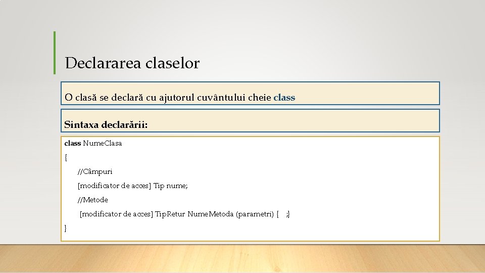 Declararea claselor O clasă se declară cu ajutorul cuvântului cheie class Sintaxa declarării: class