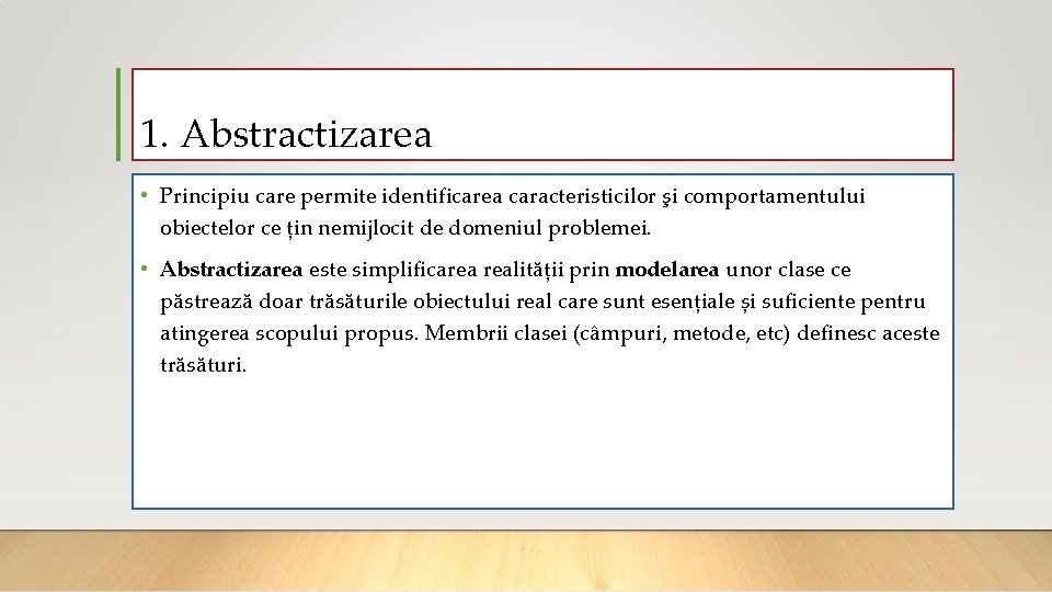 1. Abstractizarea • Principiu care permite identificarea caracteristicilor şi comportamentului obiectelor ce țin nemijlocit