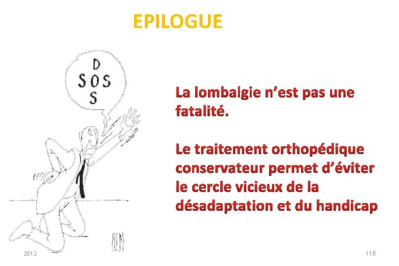 EPILOGUE La lombalgie n’est pas une fatalité. Le traitement orthopédique conservateur permet d’éviter le