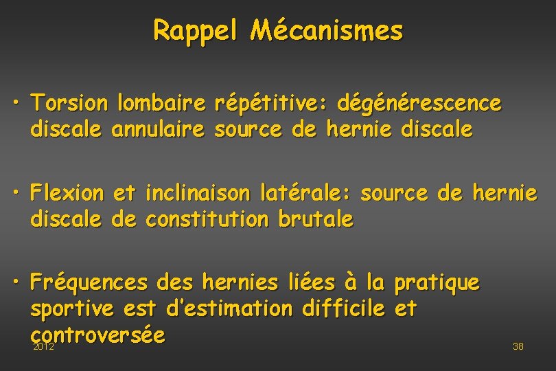 Rappel Mécanismes • Torsion lombaire répétitive: dégénérescence discale annulaire source de hernie discale •