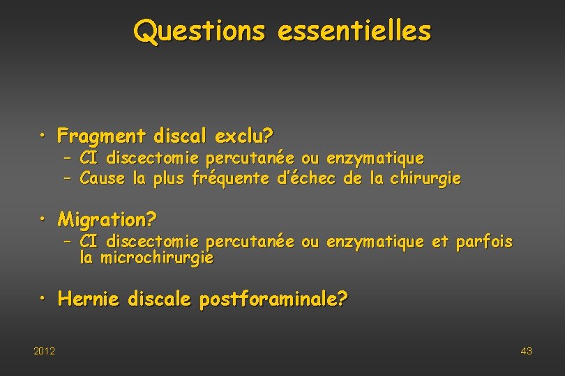 Questions essentielles • Fragment discal exclu? – CI discectomie percutanée ou enzymatique – Cause