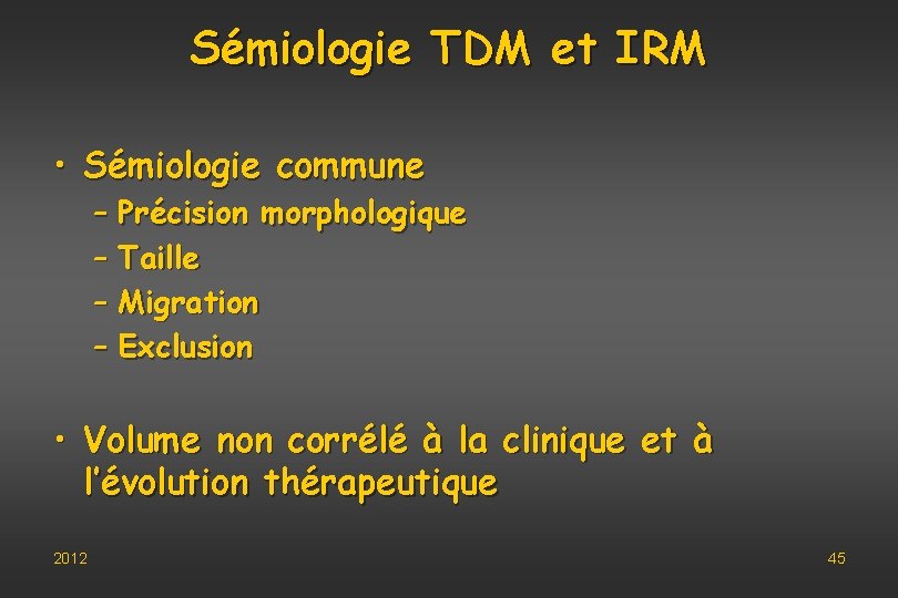 Sémiologie TDM et IRM • Sémiologie commune – Précision morphologique – Taille – Migration