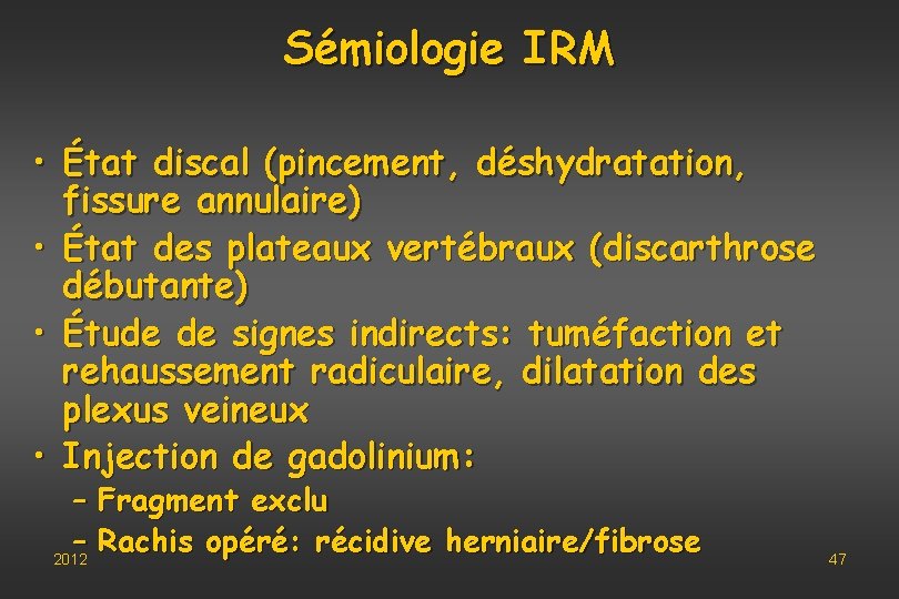 Sémiologie IRM • État discal (pincement, déshydratation, fissure annulaire) • État des plateaux vertébraux