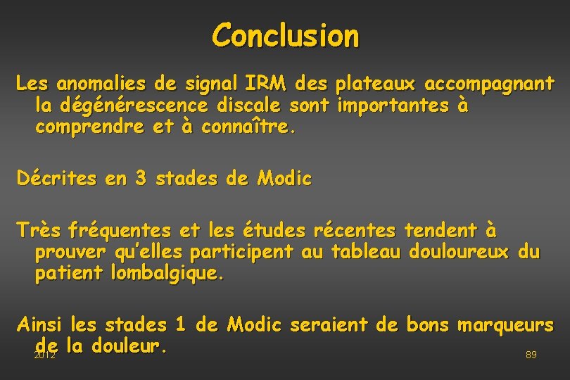 Conclusion Les anomalies de signal IRM des plateaux accompagnant la dégénérescence discale sont importantes