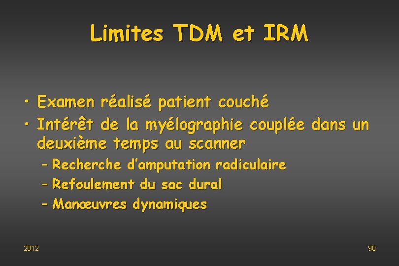 Limites TDM et IRM • Examen réalisé patient couché • Intérêt de la myélographie