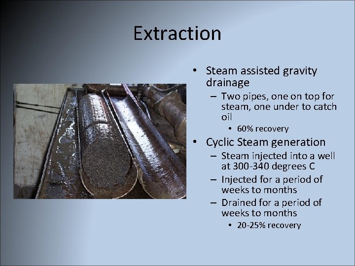 Extraction • Steam assisted gravity drainage – Two pipes, one on top for steam,