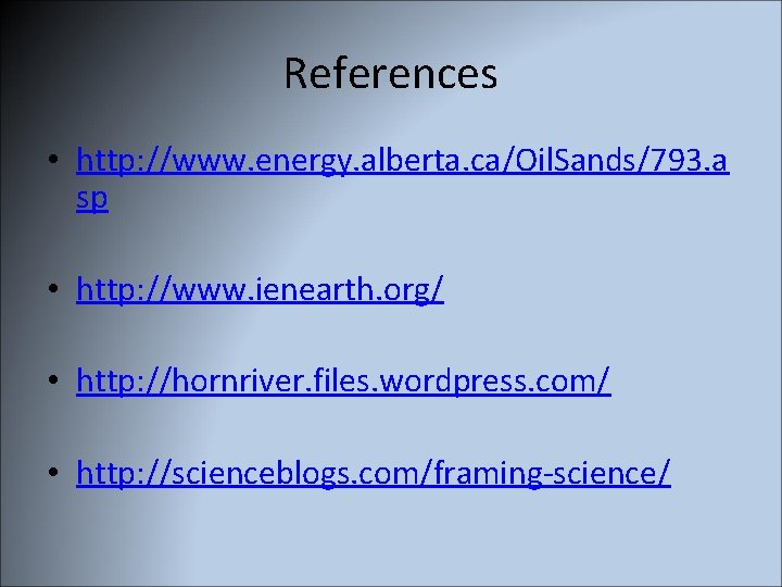 References • http: //www. energy. alberta. ca/Oil. Sands/793. a sp • http: //www. ienearth.