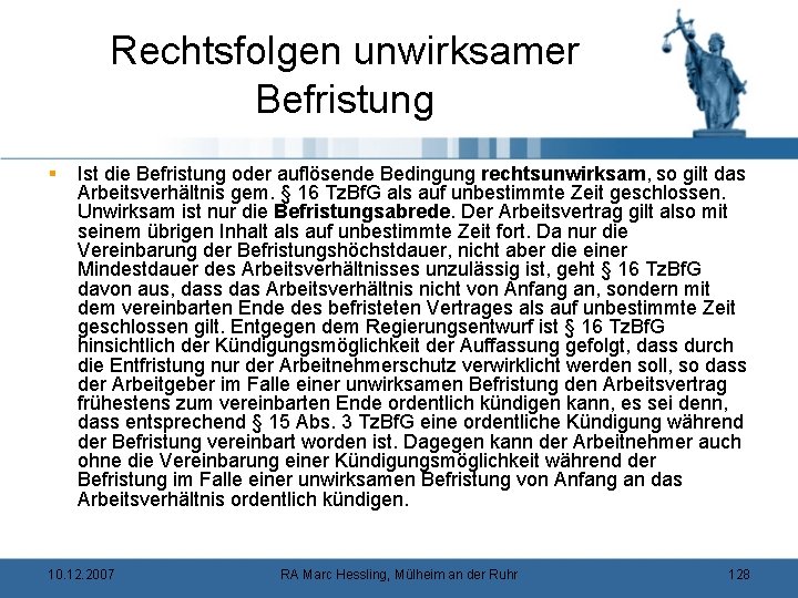 Rechtsfolgen unwirksamer Befristung § Ist die Befristung oder auflösende Bedingung rechtsunwirksam, so gilt das