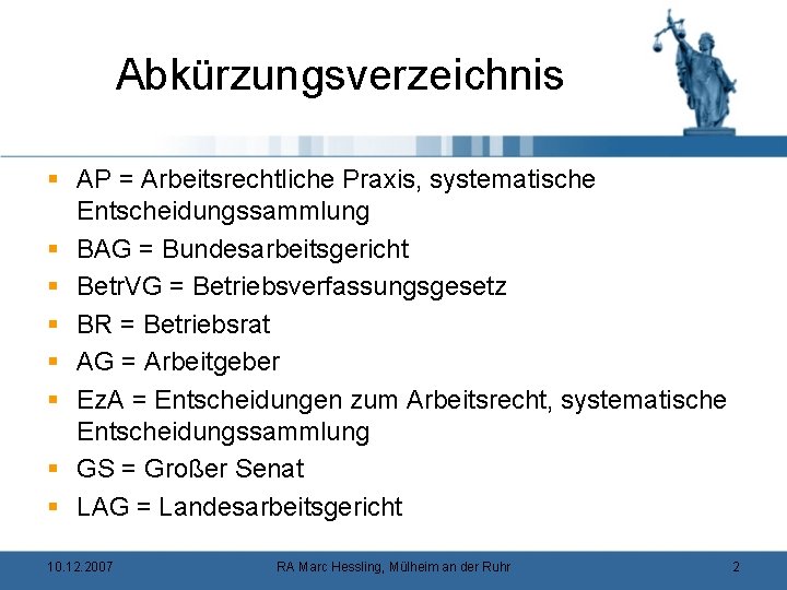 Abkürzungsverzeichnis § AP = Arbeitsrechtliche Praxis, systematische Entscheidungssammlung § BAG = Bundesarbeitsgericht § Betr.