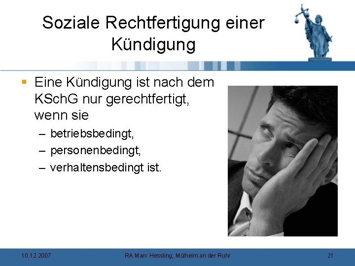 Soziale Rechtfertigung einer Kündigung § Eine Kündigung ist nach dem KSch. G nur gerechtfertigt,