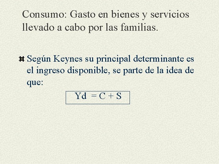 Consumo: Gasto en bienes y servicios llevado a cabo por las familias. Según Keynes