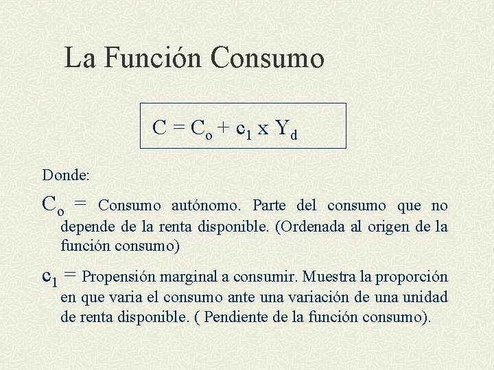 La Función Consumo C = C o + c 1 x Yd Donde: Co