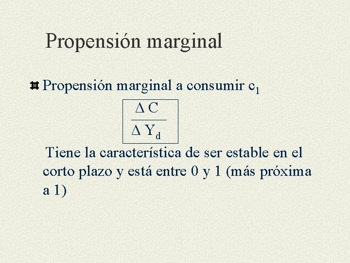 Propensión marginal a consumir c 1 ∆C ∆ Yd Tiene la característica de ser
