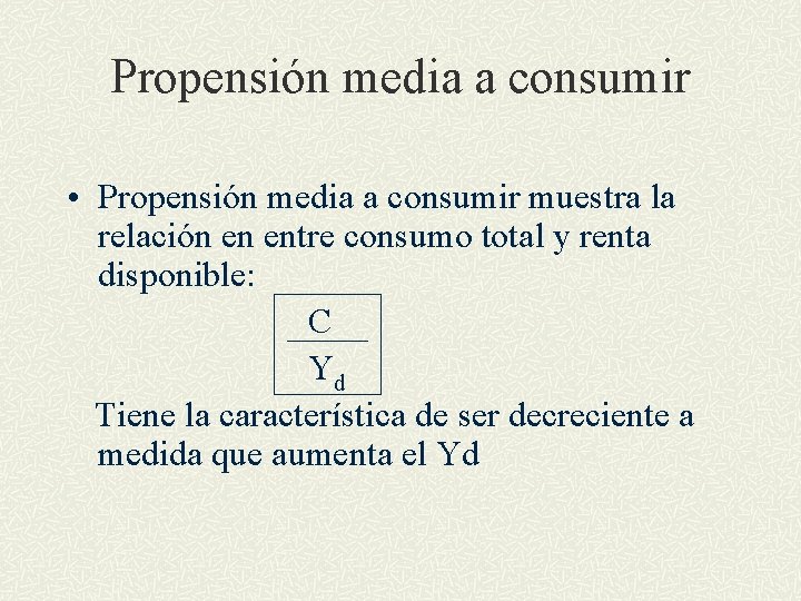 Propensión media a consumir • Propensión media a consumir muestra la relación en entre