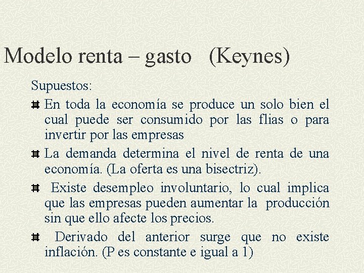Modelo renta – gasto (Keynes) Supuestos: En toda la economía se produce un solo