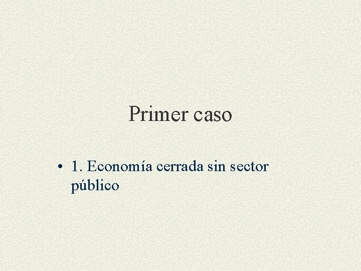 Primer caso • 1. Economía cerrada sin sector público 