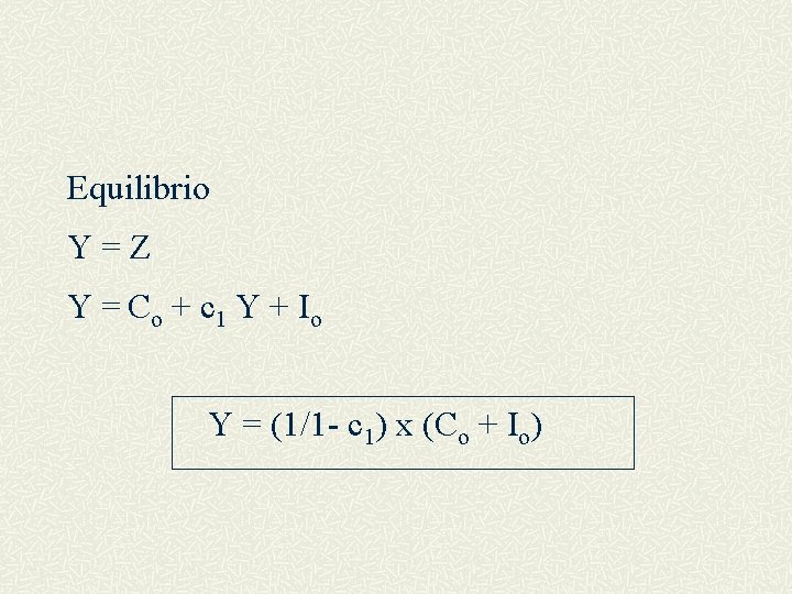 Equilibrio Y=Z Y = Co + c 1 Y + Io Y = (1/1